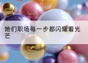 她们职场每一步都闪耀着光芒