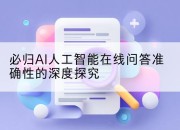 必归AI人工智能在线问答准确性的深度探究