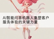 AI智能问答机器人重塑客户服务体验的关键力量