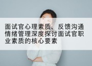 面试官心理素质、反馈沟通情绪管理深度探讨面试官职业素质的核心要素