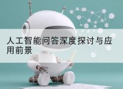 人工智能问答深度探讨与应用前景