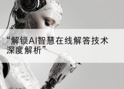 “解锁AI智慧在线解答技术深度解析”