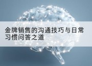 金牌销售的沟通技巧与日常习惯问答之道