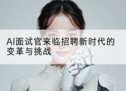 AI面试官来临招聘新时代的变革与挑战