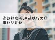 高效精准-以卓越执行力塑造职场地位