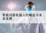智能问答机器人的崛起与未来发展
