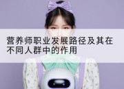 营养师职业发展路径及其在不同人群中的作用