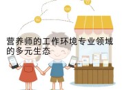 营养师的工作环境专业领域的多元生态