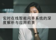 实时在线智能问答系统的深度解析与应用前景
