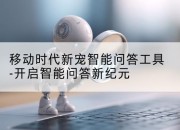 移动时代新宠智能问答工具-开启智能问答新纪元