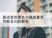 面试官的角色与挑战素质、判断及AI的影响