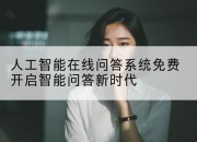 人工智能在线问答系统免费开启智能问答新时代