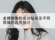 金牌销售的成功秘诀及不同领域的应用探讨