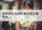 营养师在运动饮食中的关键角色