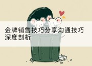 金牌销售技巧分享沟通技巧深度剖析