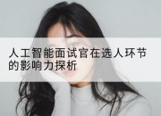 人工智能面试官在选人环节的影响力探析