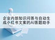 企业内部知识问答与自动生成小红书文案的AI答题助手