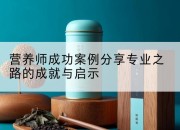 营养师成功案例分享专业之路的成就与启示