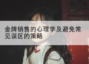 金牌销售的心理学及避免常见误区的策略
