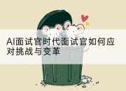 AI面试官时代面试官如何应对挑战与变革