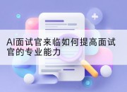 AI面试官来临如何提高面试官的专业能力