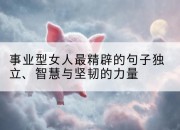 事业型女人最精辟的句子独立、智慧与坚韧的力量