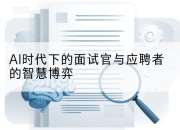 AI时代下的面试官与应聘者的智慧博弈