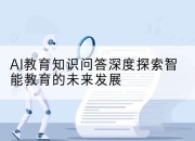 AI教育知识问答深度探索智能教育的未来发展