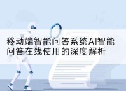移动端智能问答系统AI智能问答在线使用的深度解析