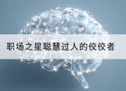 职场之星聪慧过人的佼佼者