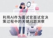 利用AI作为面试官面试官决策过程中的关键问题洞察