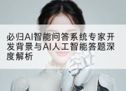 必归AI智能问答系统专家开发背景与AI人工智能答题深度解析