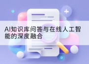 AI知识库问答与在线人工智能的深度融合
