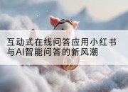互动式在线问答应用小红书与AI智能问答的新风潮