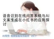 语音识别在线问答系统与AI文案生成在小红书的应用探讨