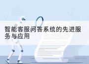 智能客服问答系统的先进服务与应用