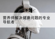 营养师解决健康问题的专业导航者