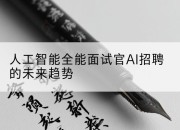 人工智能全能面试官AI招聘的未来趋势