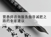 营养师咨询服务指导减肥之路的专家建议