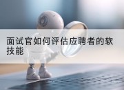 面试官如何评估应聘者的软技能