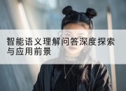 智能语义理解问答深度探索与应用前景