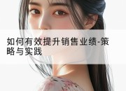如何有效提升销售业绩-策略与实践