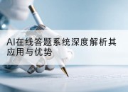 AI在线答题系统深度解析其应用与优势