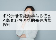 多轮对话智能助手与多语言AI智能问答系统的先进功能探讨