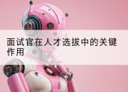 面试官在人才选拔中的关键作用
