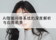 AI智能问答系统的深度解析与应用前景