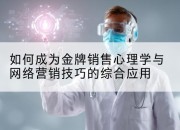 如何成为金牌销售心理学与网络营销技巧的综合应用