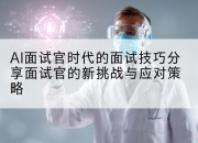 AI面试官时代的面试技巧分享面试官的新挑战与应对策略