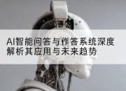 AI智能问答与作答系统深度解析其应用与未来趋势