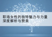 职场女性的独特魅力与力量深度解析与赞美